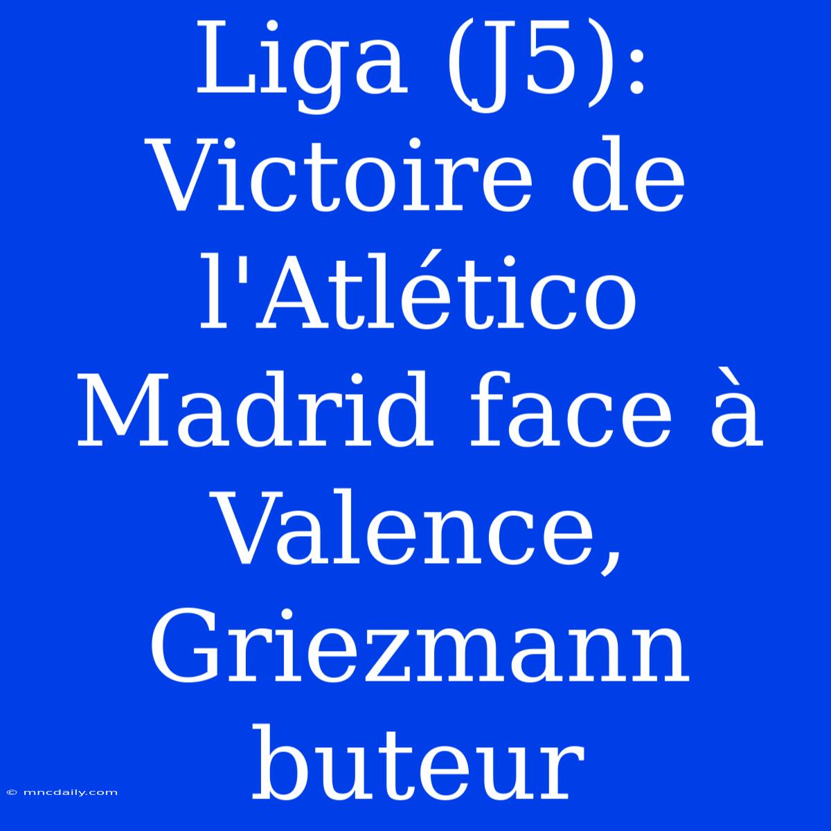 Liga (J5): Victoire De L'Atlético Madrid Face À Valence, Griezmann Buteur 