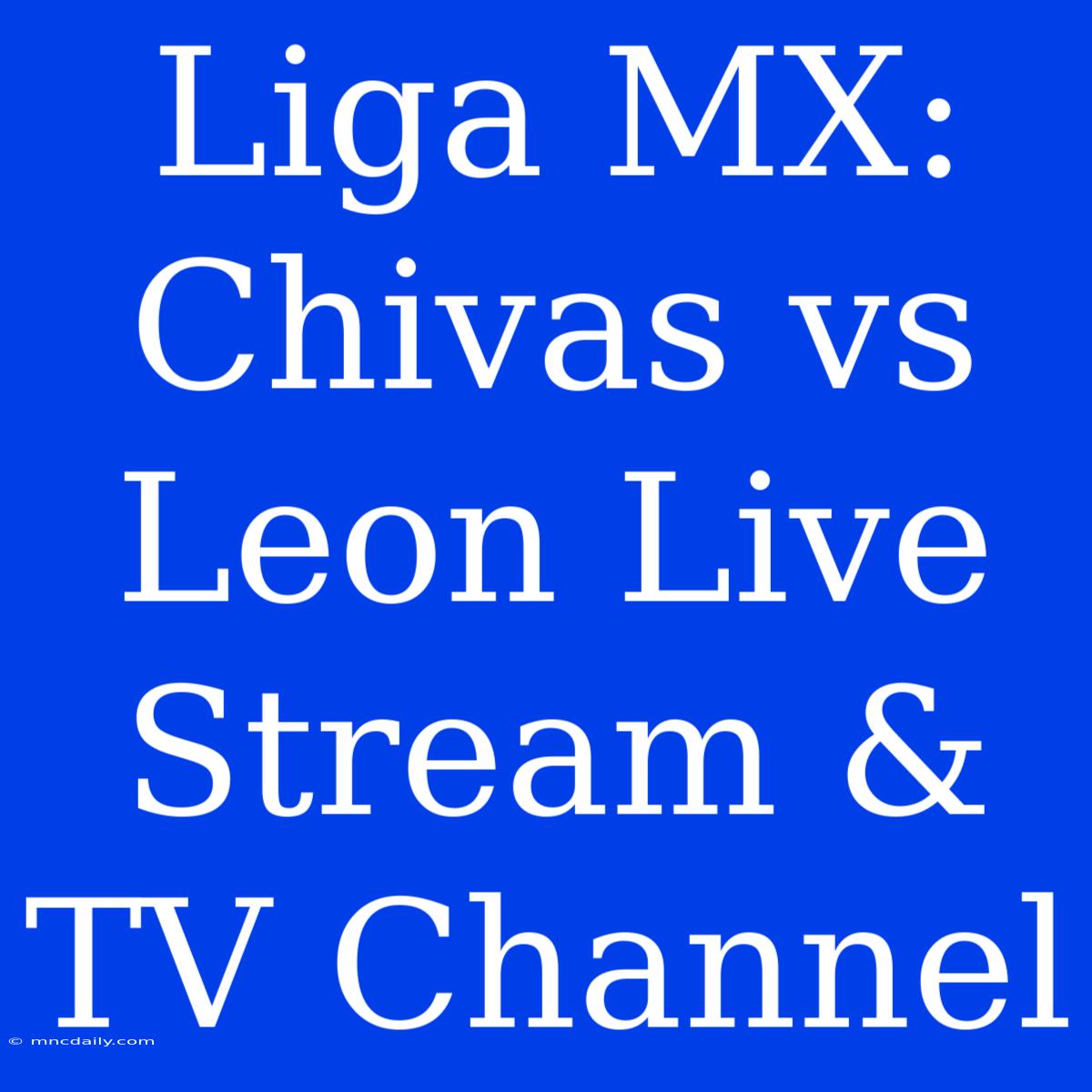 Liga MX: Chivas Vs Leon Live Stream & TV Channel