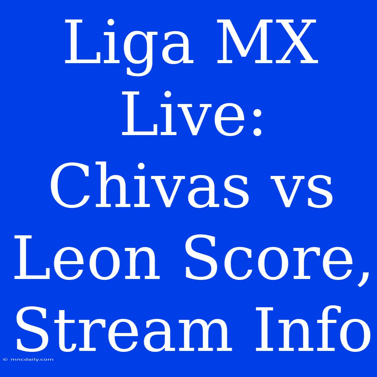 Liga MX Live: Chivas Vs Leon Score, Stream Info