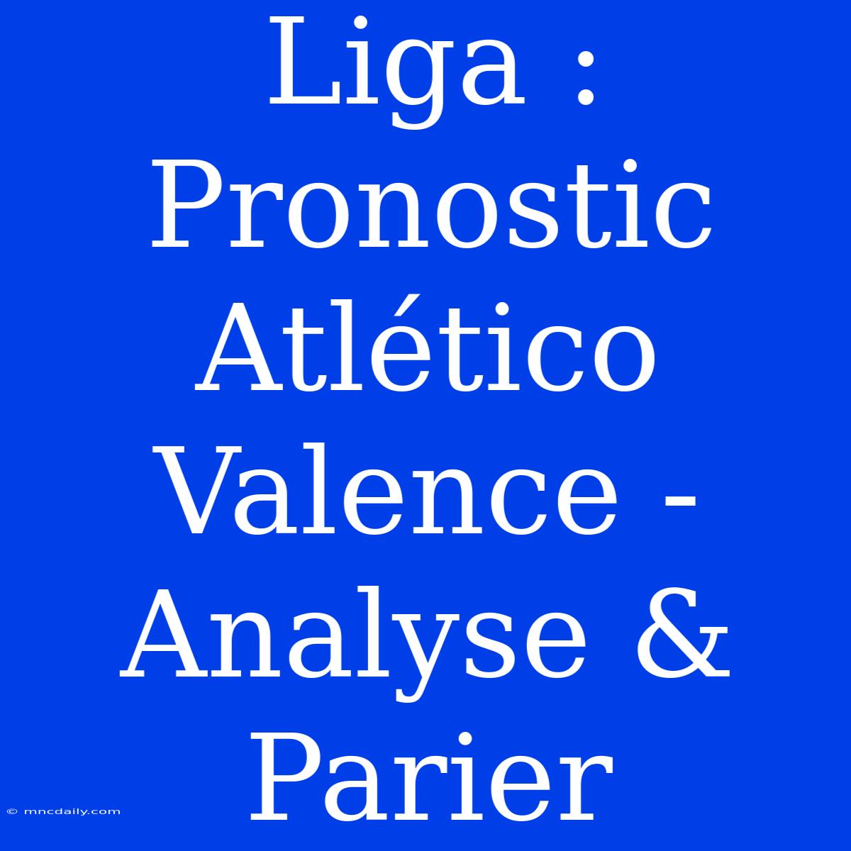 Liga : Pronostic Atlético Valence - Analyse & Parier