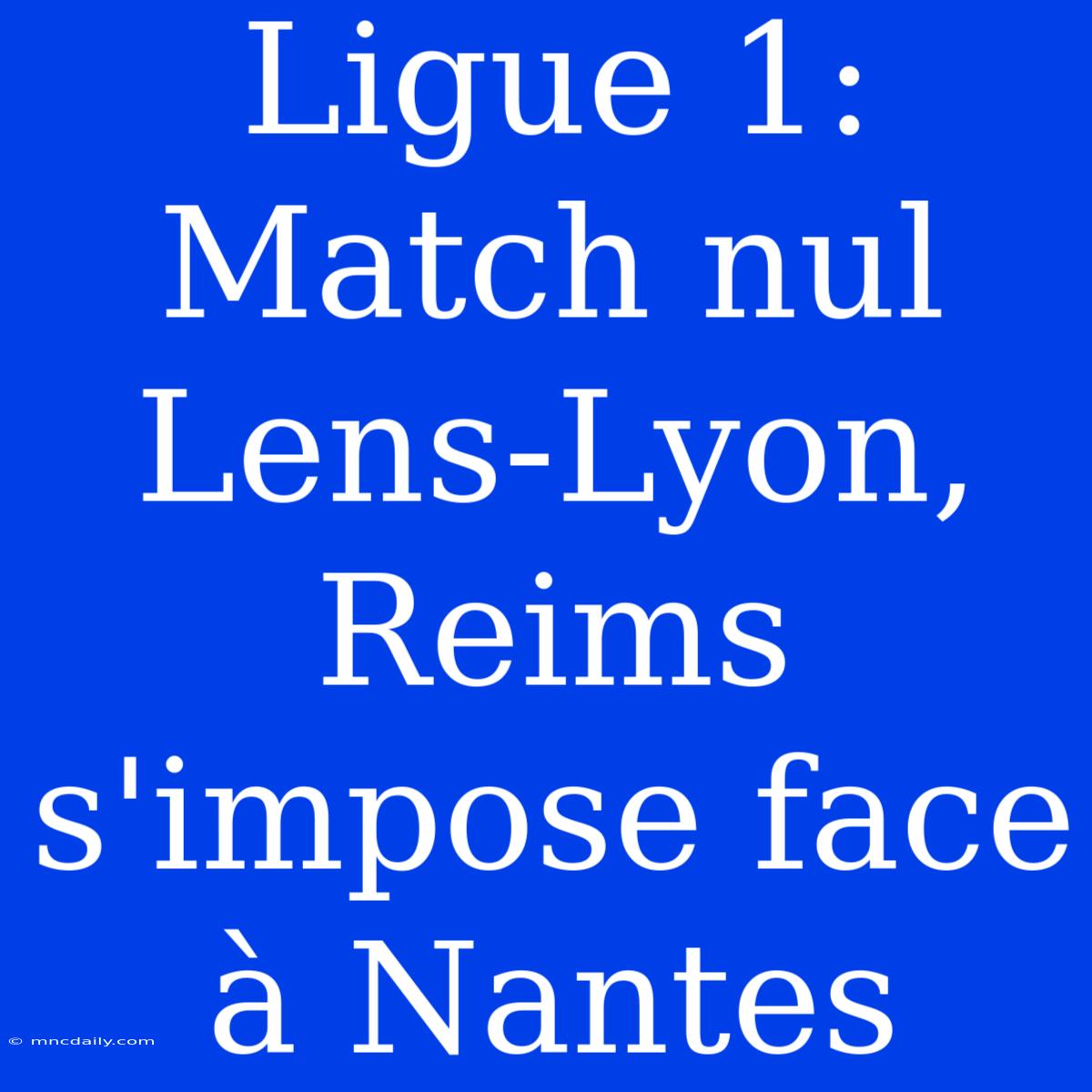 Ligue 1: Match Nul Lens-Lyon, Reims S'impose Face À Nantes