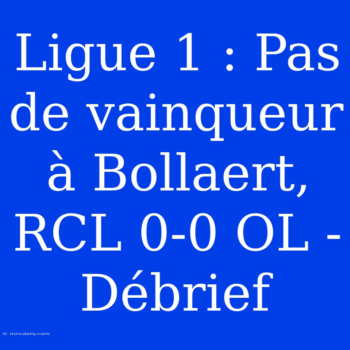 Ligue 1 : Pas De Vainqueur À Bollaert, RCL 0-0 OL - Débrief 