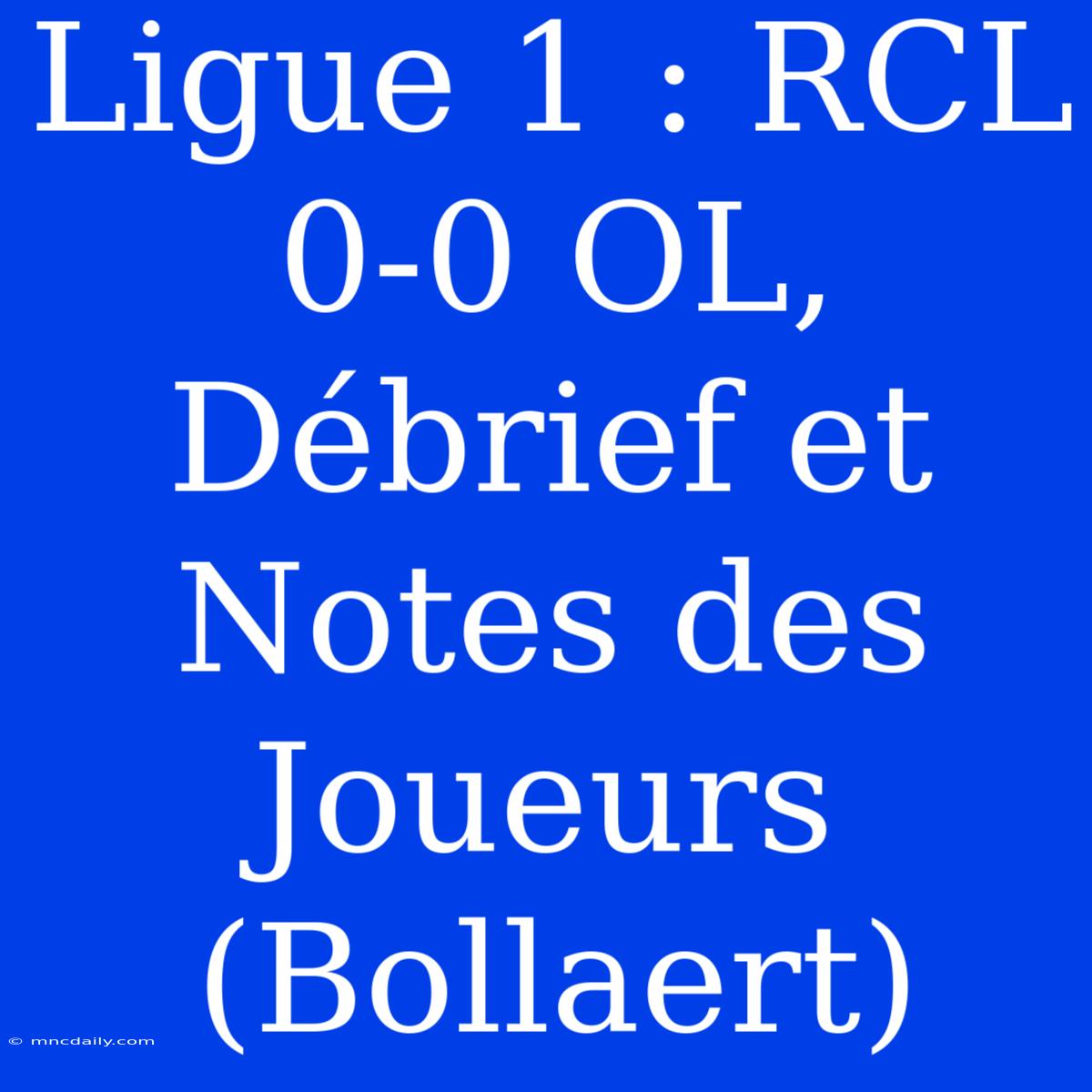 Ligue 1 : RCL 0-0 OL, Débrief Et Notes Des Joueurs (Bollaert)