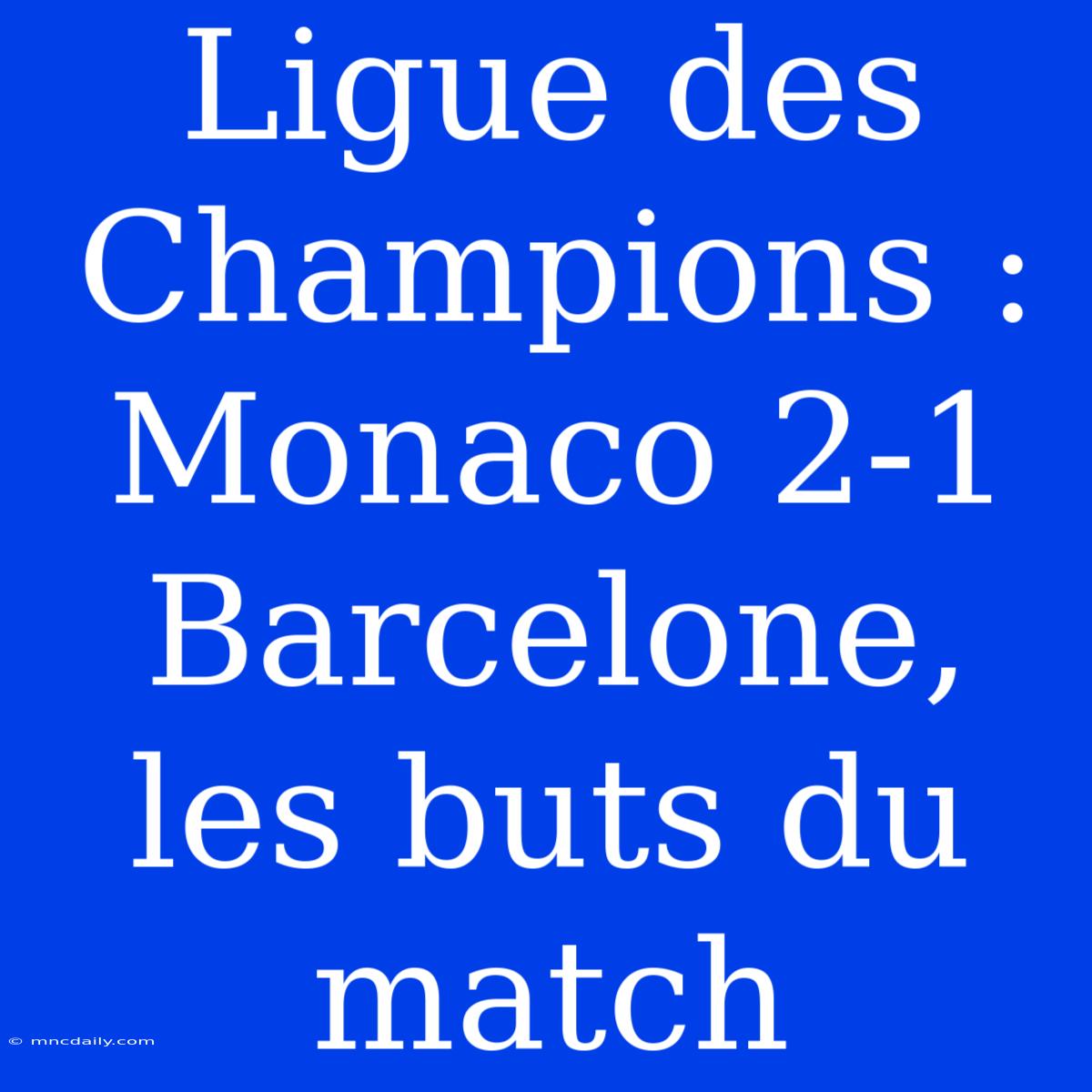 Ligue Des Champions : Monaco 2-1 Barcelone, Les Buts Du Match