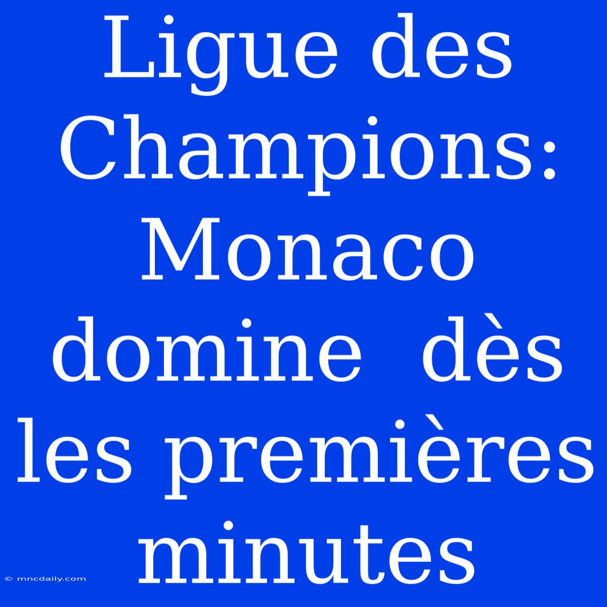 Ligue Des Champions: Monaco Domine  Dès Les Premières Minutes 