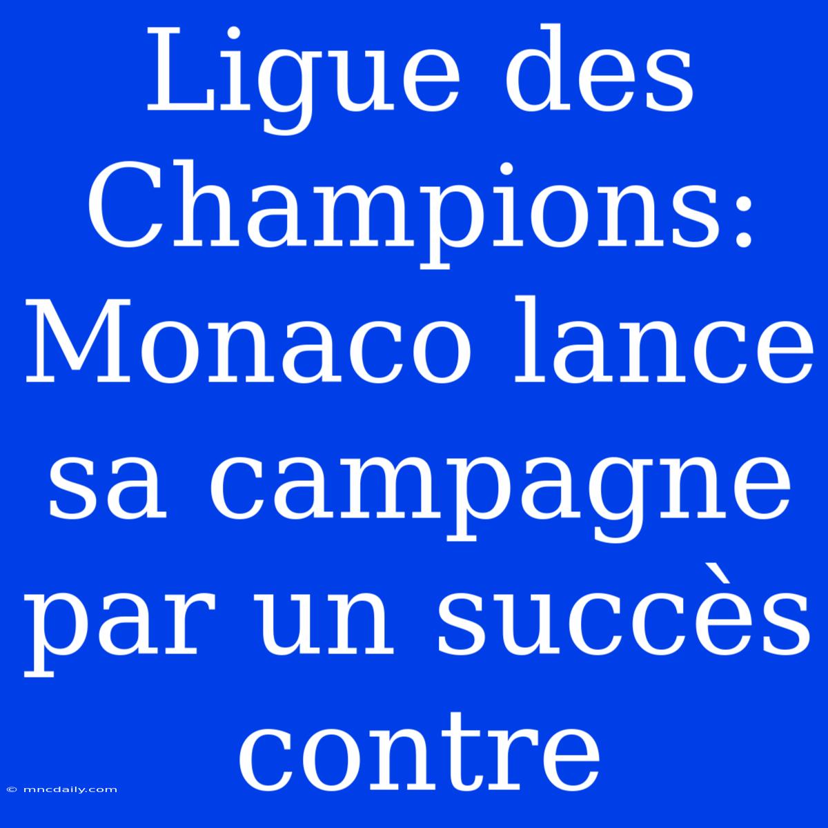 Ligue Des Champions: Monaco Lance Sa Campagne Par Un Succès Contre 