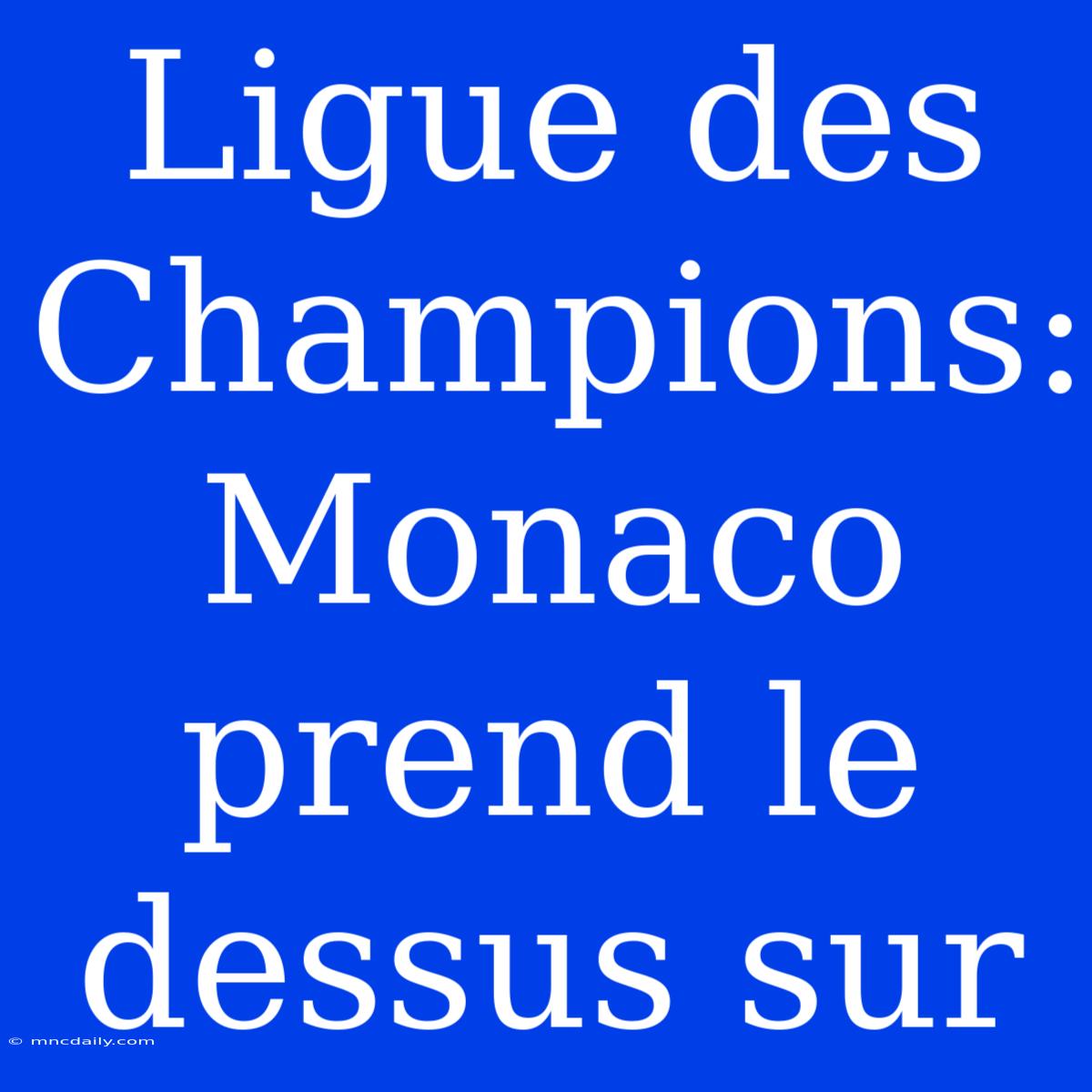 Ligue Des Champions: Monaco Prend Le Dessus Sur 