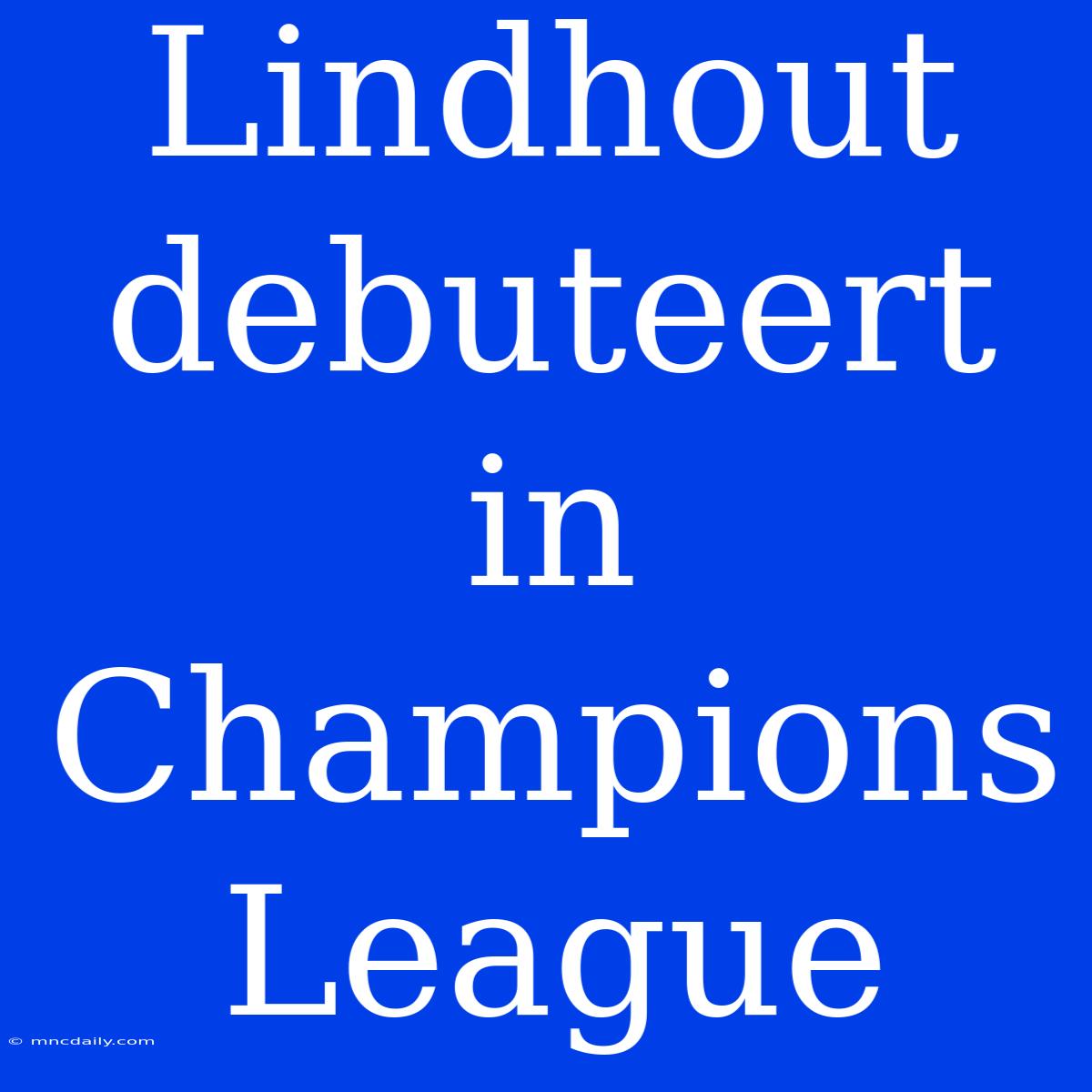 Lindhout Debuteert In Champions League