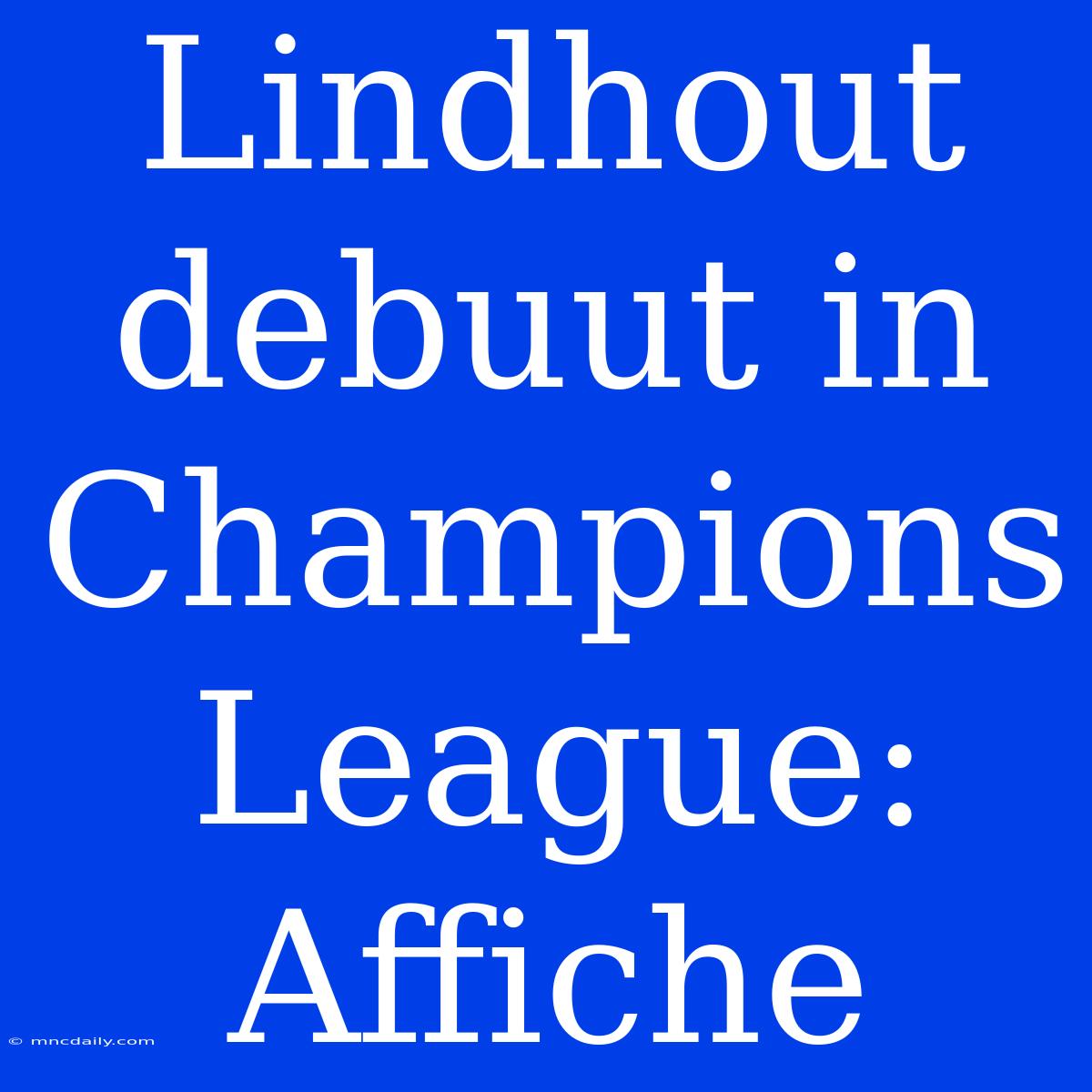 Lindhout Debuut In Champions League: Affiche