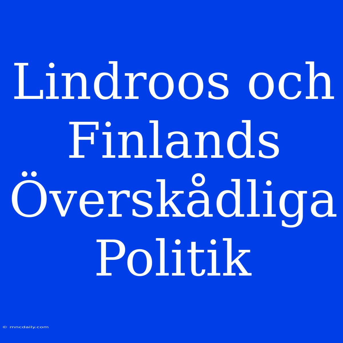 Lindroos Och Finlands Överskådliga Politik