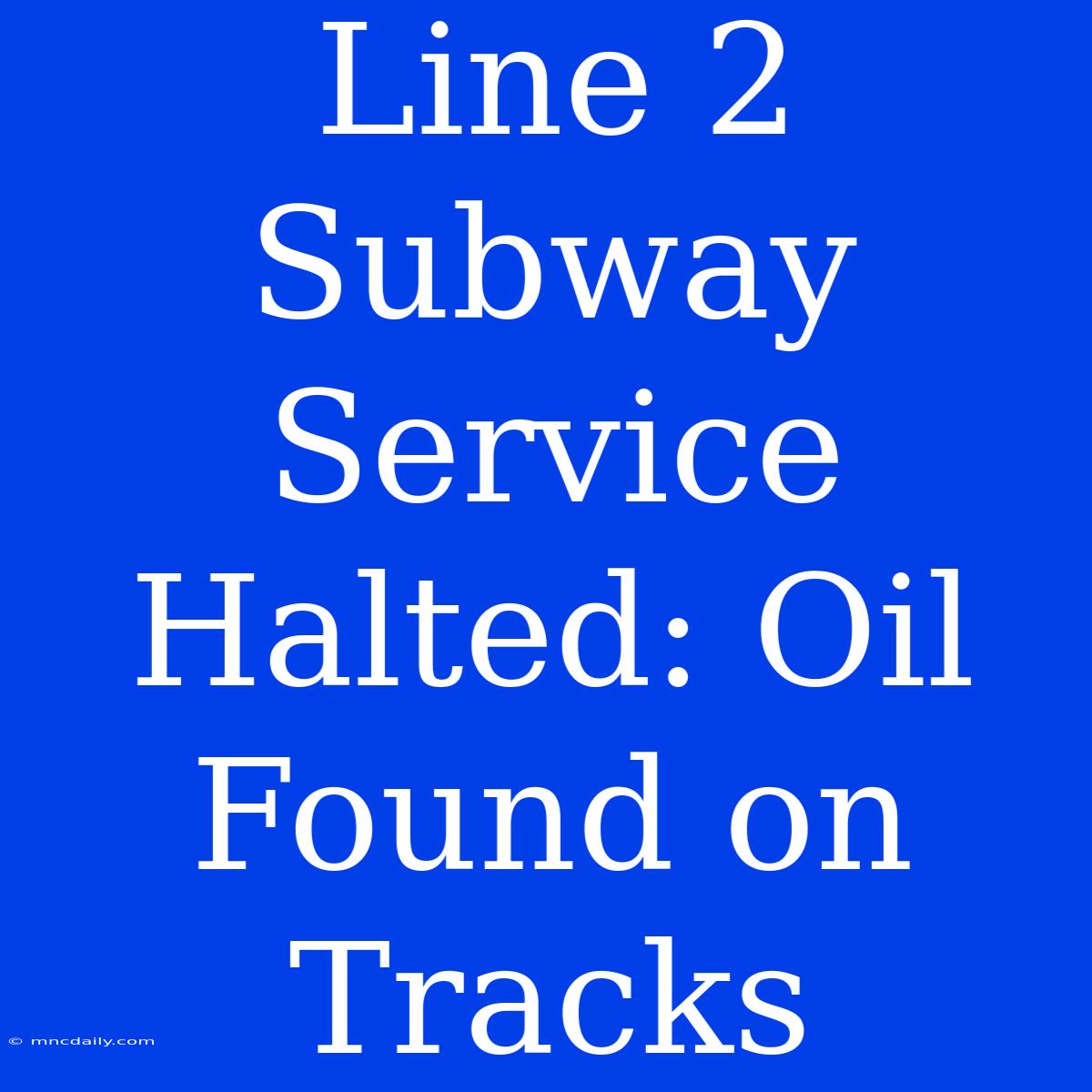 Line 2 Subway Service Halted: Oil Found On Tracks