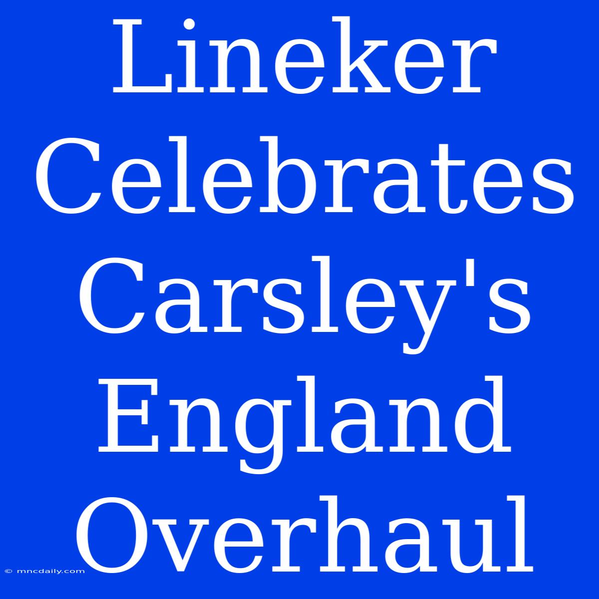 Lineker Celebrates Carsley's England Overhaul