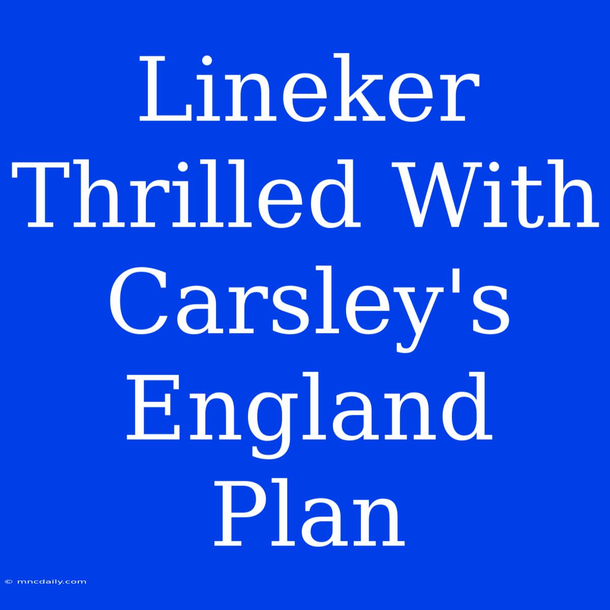 Lineker Thrilled With Carsley's England Plan