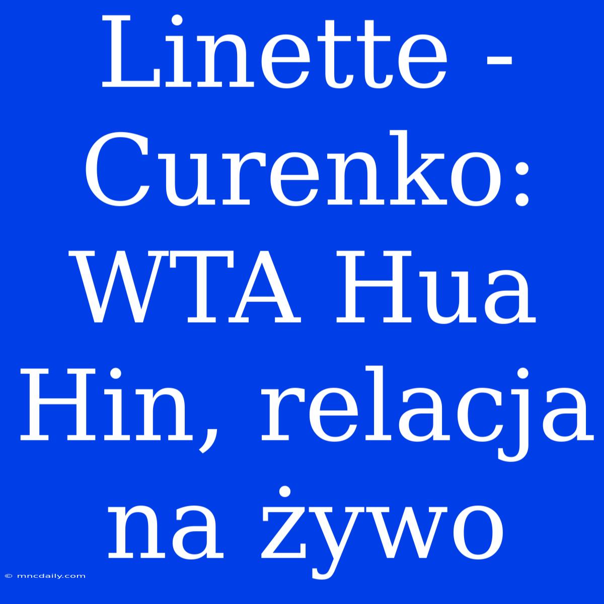 Linette - Curenko: WTA Hua Hin, Relacja Na Żywo