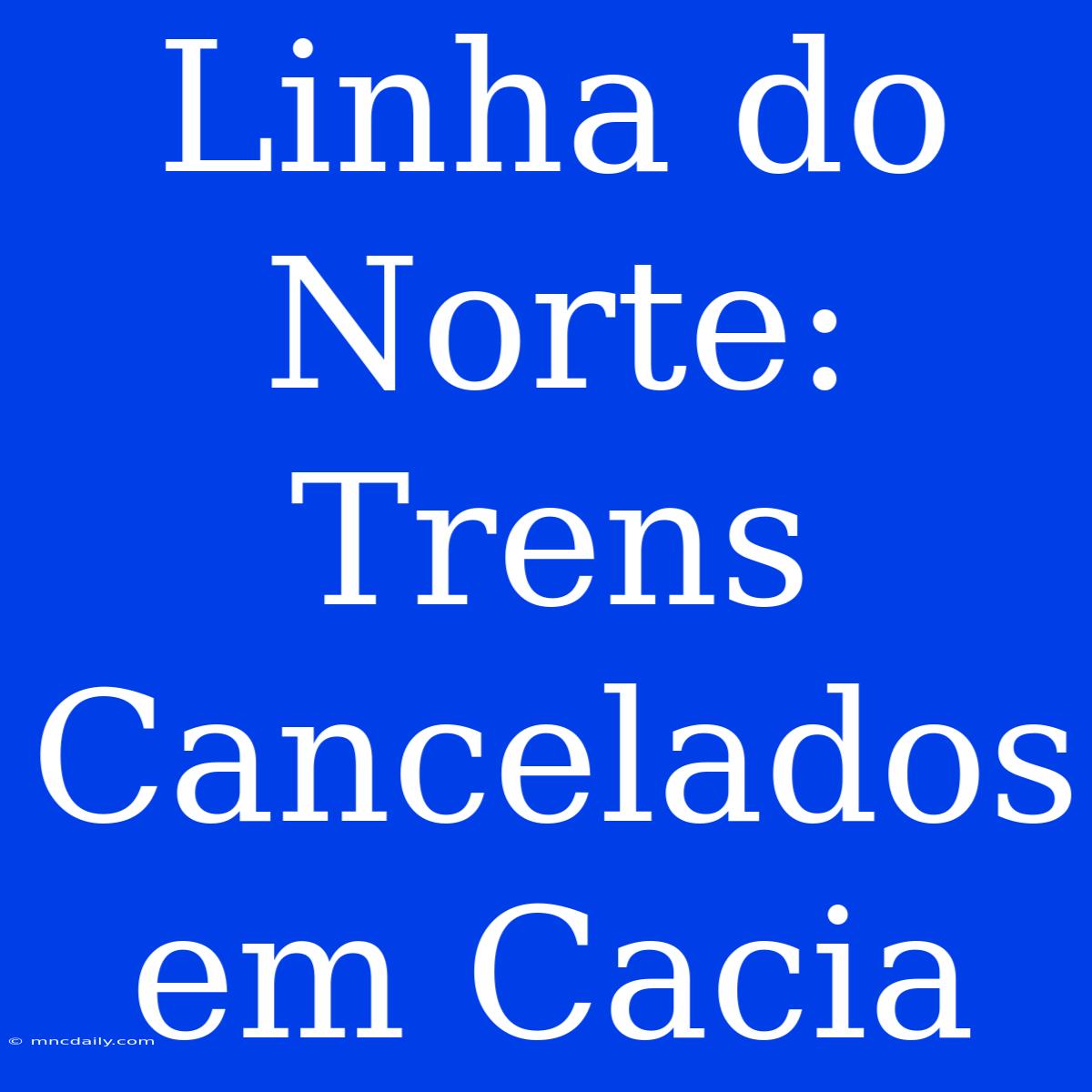 Linha Do Norte: Trens Cancelados Em Cacia