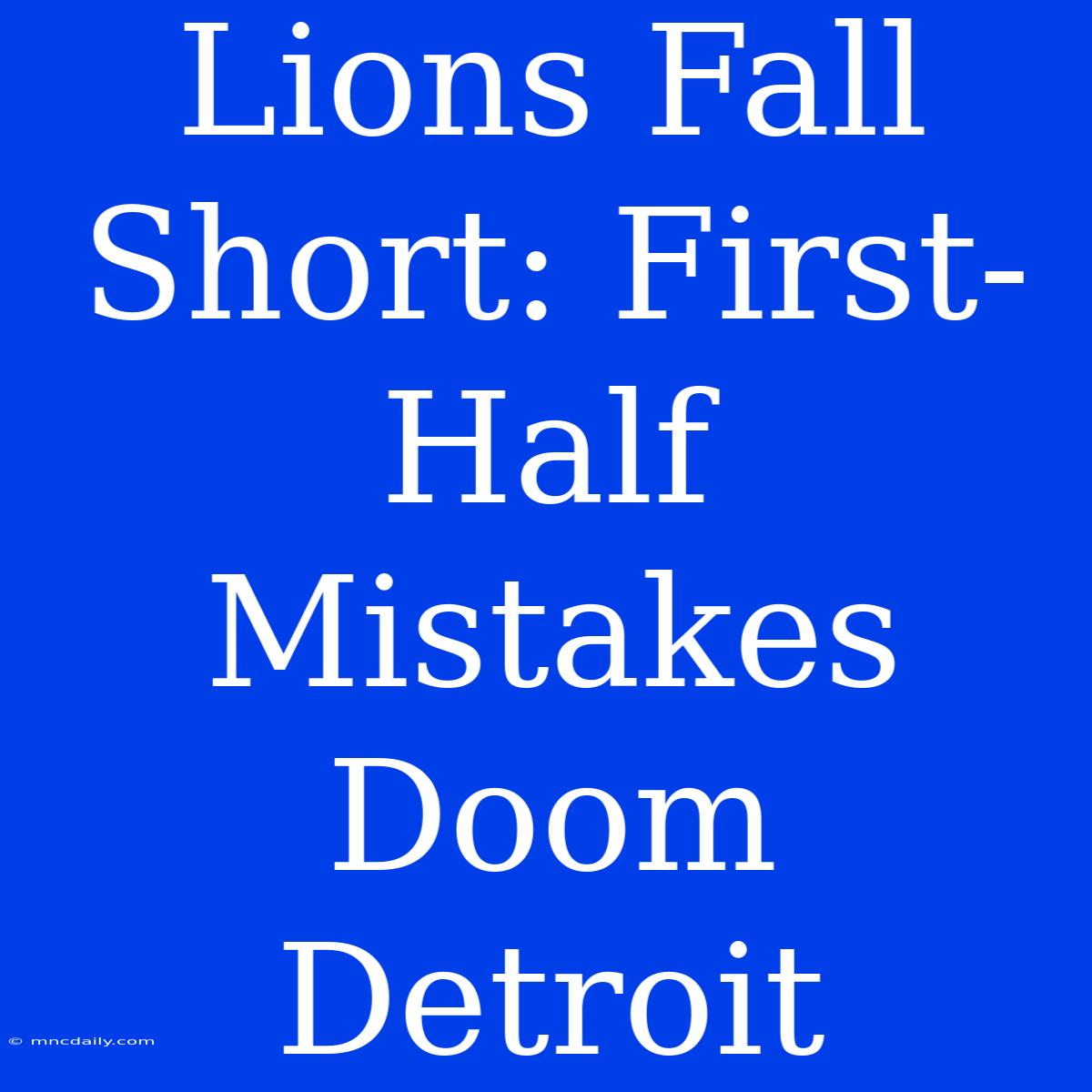 Lions Fall Short: First-Half Mistakes Doom Detroit