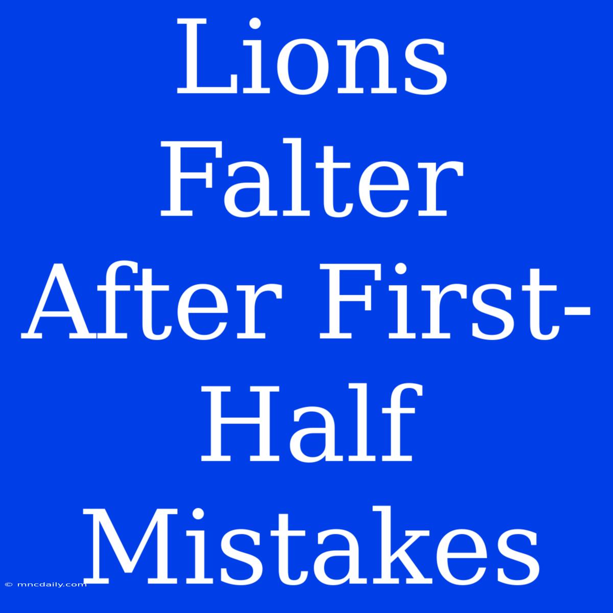 Lions Falter After First-Half Mistakes