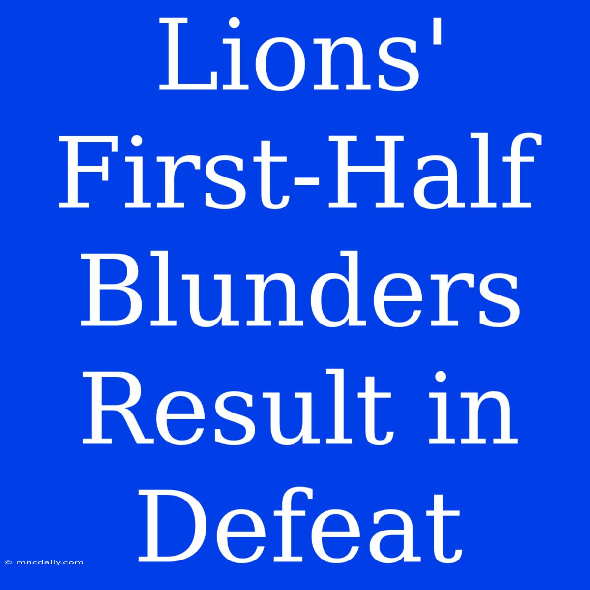 Lions' First-Half Blunders Result In Defeat