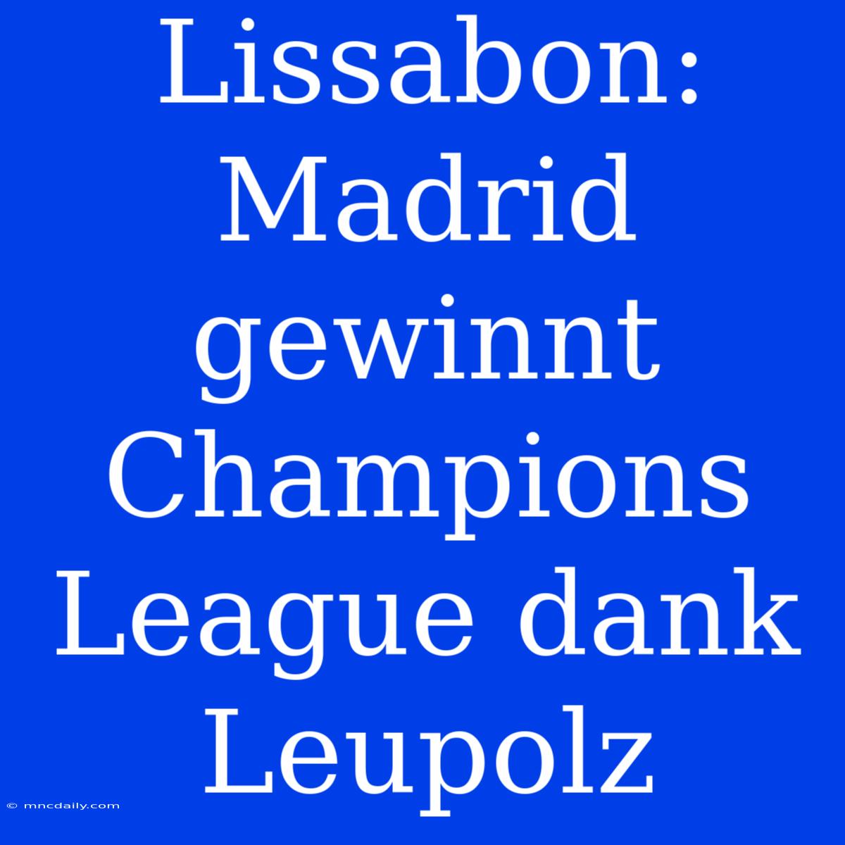 Lissabon: Madrid Gewinnt Champions League Dank Leupolz