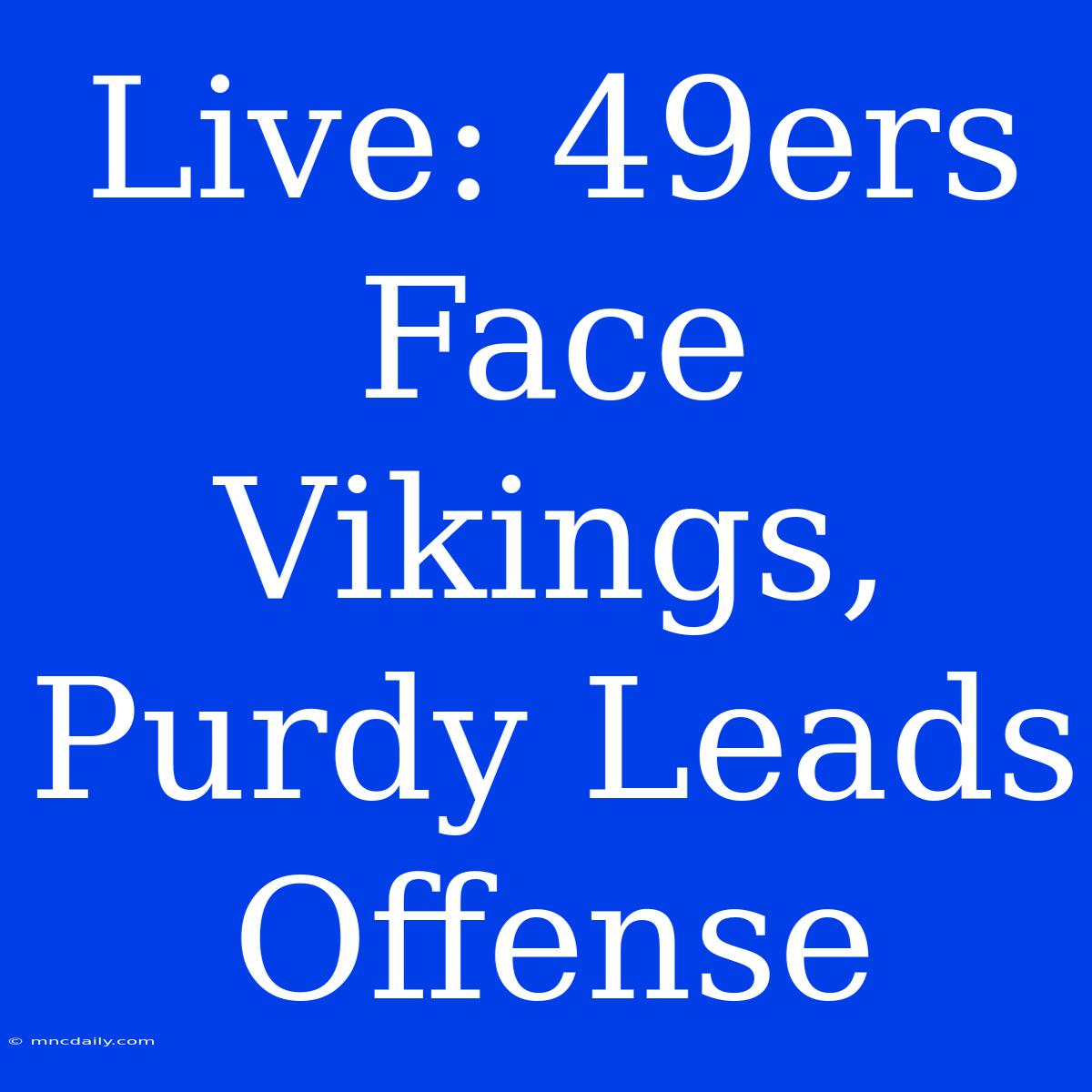 Live: 49ers Face Vikings, Purdy Leads Offense