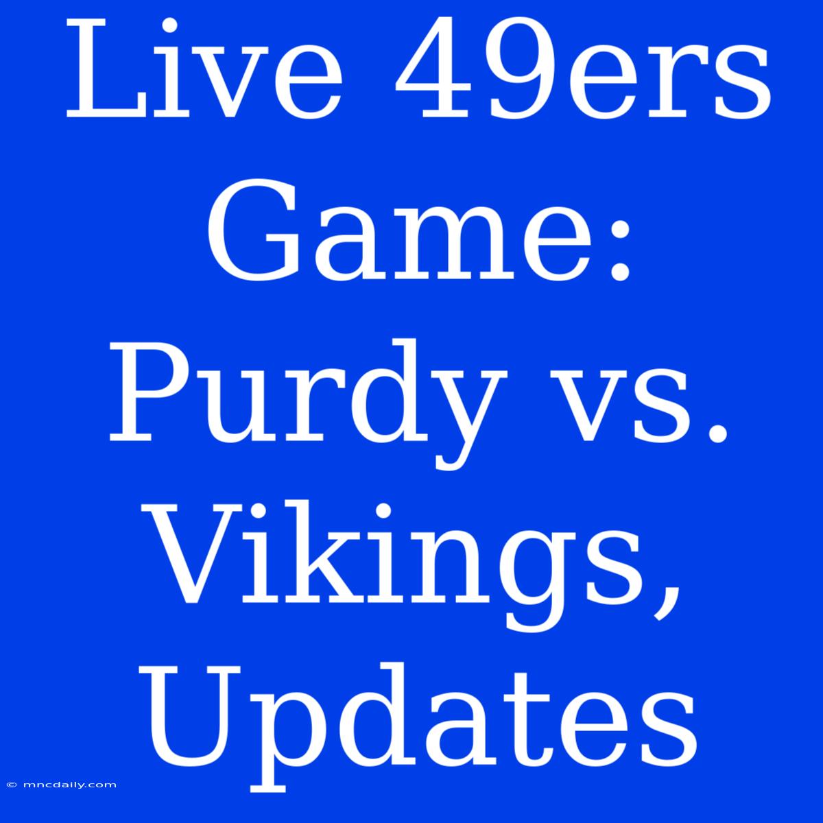 Live 49ers Game: Purdy Vs. Vikings, Updates 