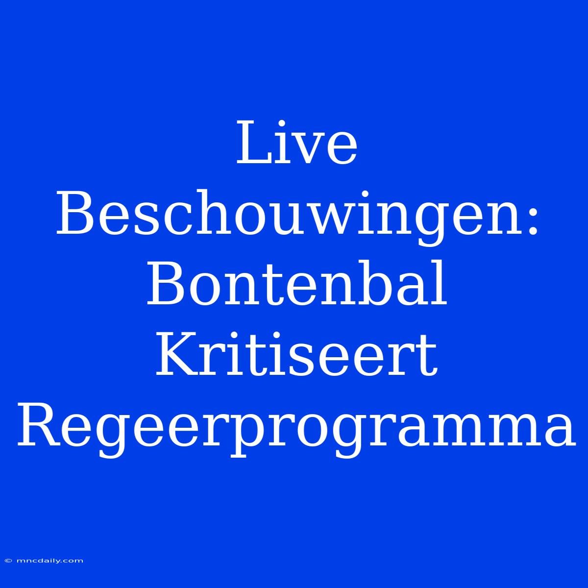 Live Beschouwingen: Bontenbal Kritiseert Regeerprogramma