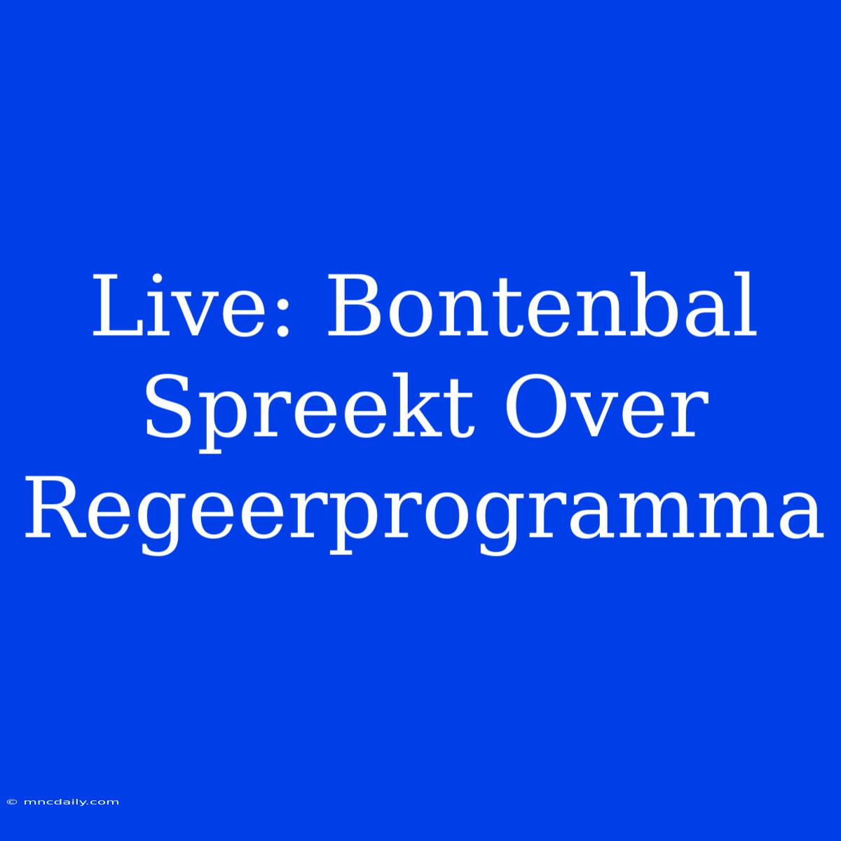 Live: Bontenbal Spreekt Over Regeerprogramma