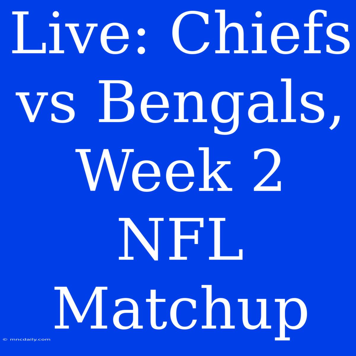 Live: Chiefs Vs Bengals, Week 2 NFL Matchup