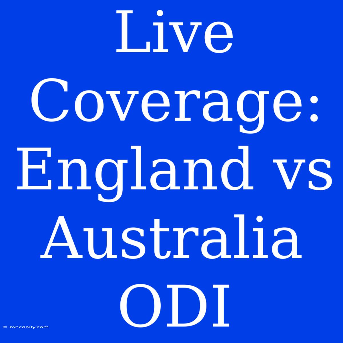 Live Coverage: England Vs Australia ODI