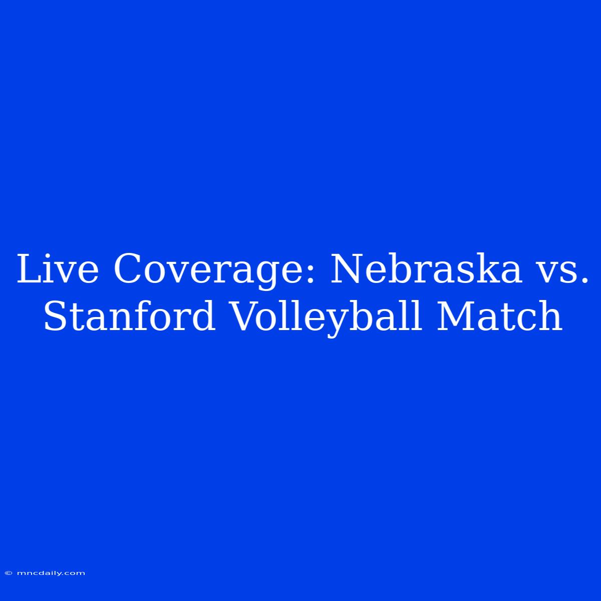 Live Coverage: Nebraska Vs. Stanford Volleyball Match