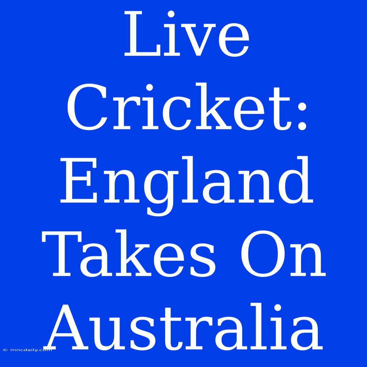 Live Cricket: England Takes On Australia