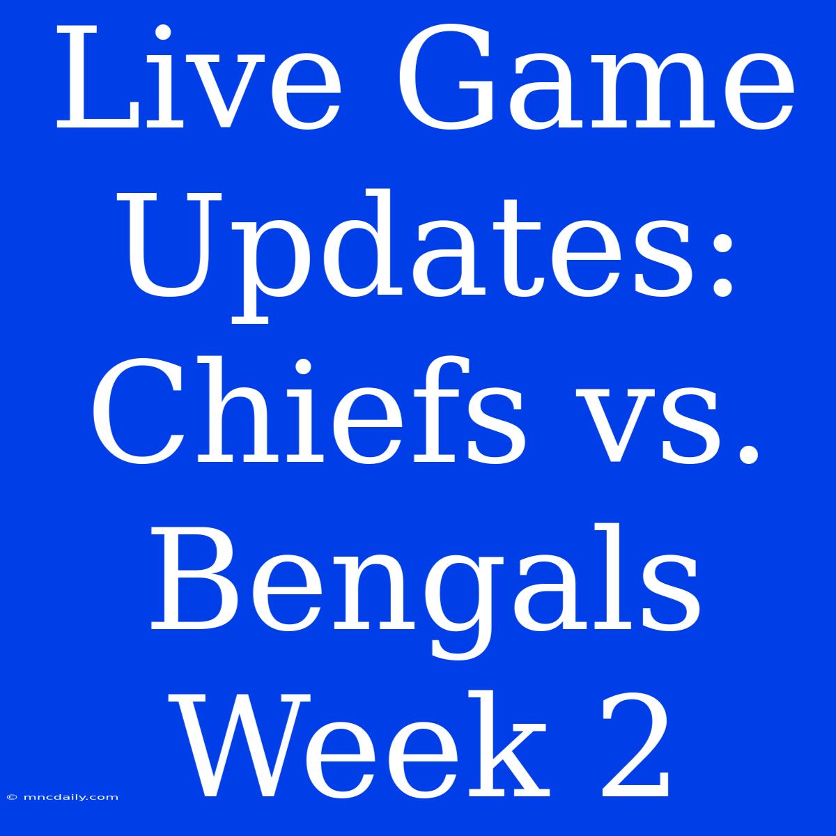 Live Game Updates: Chiefs Vs. Bengals Week 2