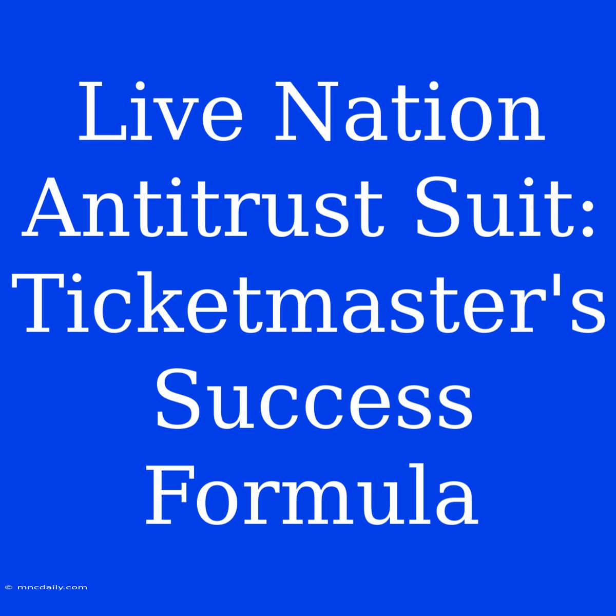 Live Nation Antitrust Suit: Ticketmaster's Success Formula