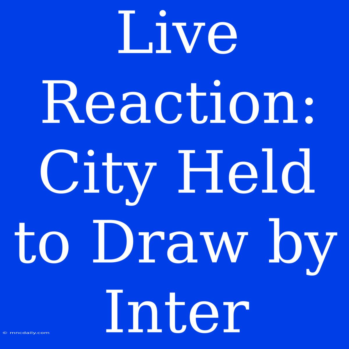 Live Reaction: City Held To Draw By Inter