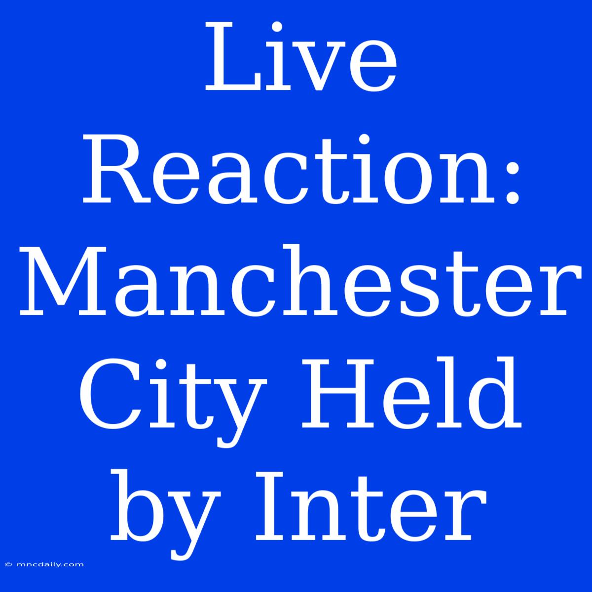 Live Reaction: Manchester City Held By Inter