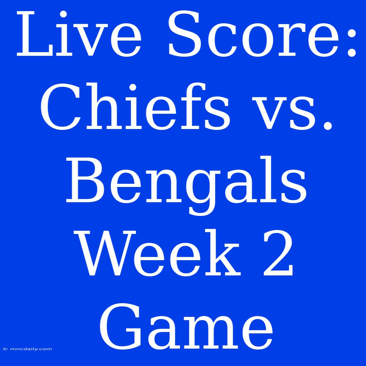 Live Score: Chiefs Vs. Bengals Week 2 Game