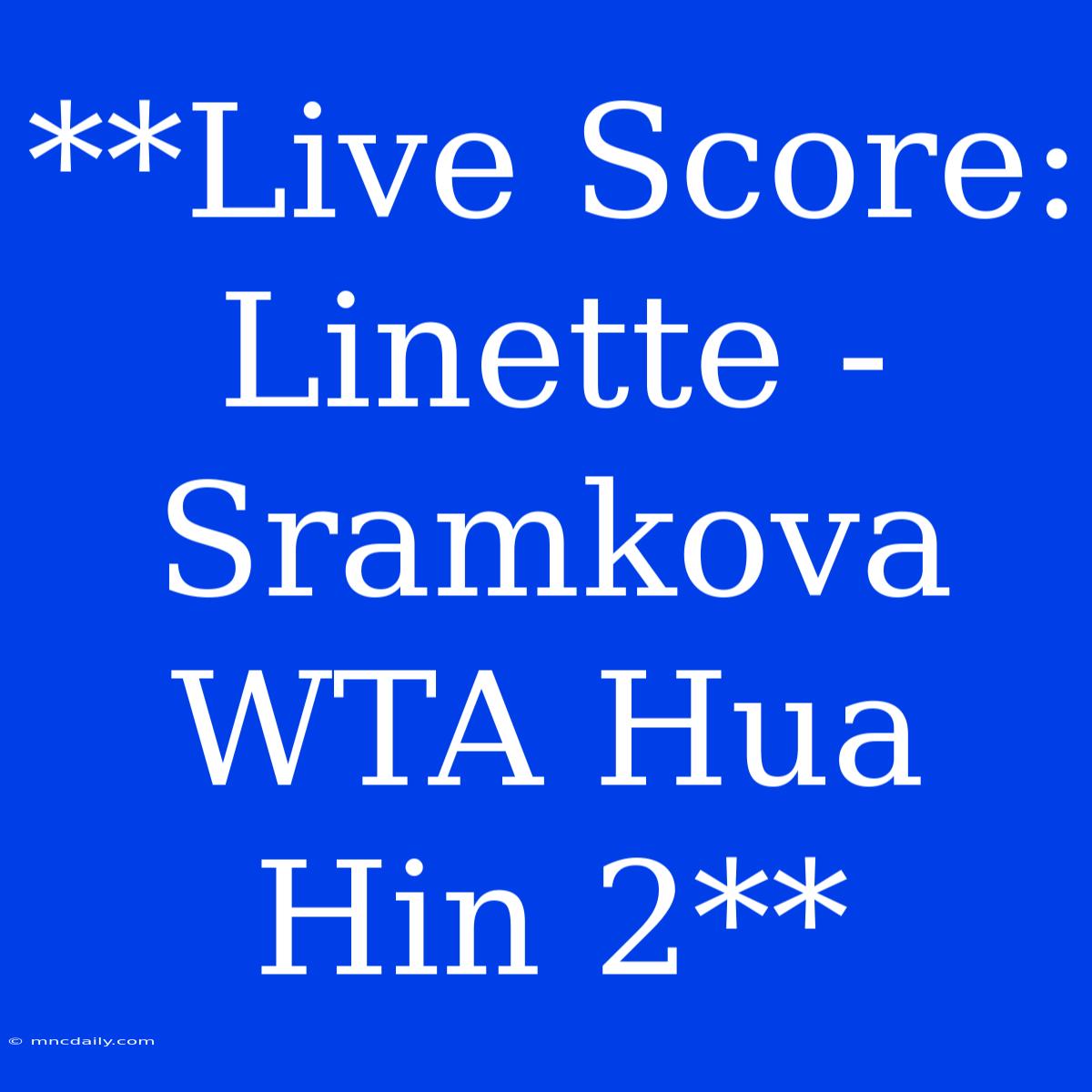 **Live Score: Linette - Sramkova WTA Hua Hin 2**