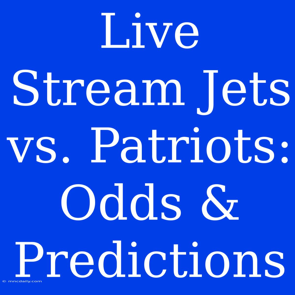 Live Stream Jets Vs. Patriots: Odds & Predictions