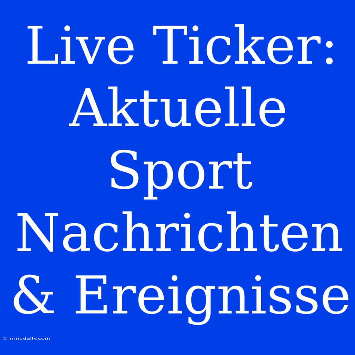 Live Ticker: Aktuelle Sport Nachrichten & Ereignisse