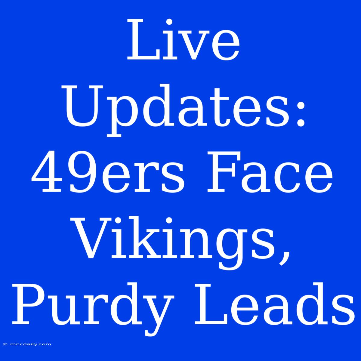 Live Updates: 49ers Face Vikings, Purdy Leads