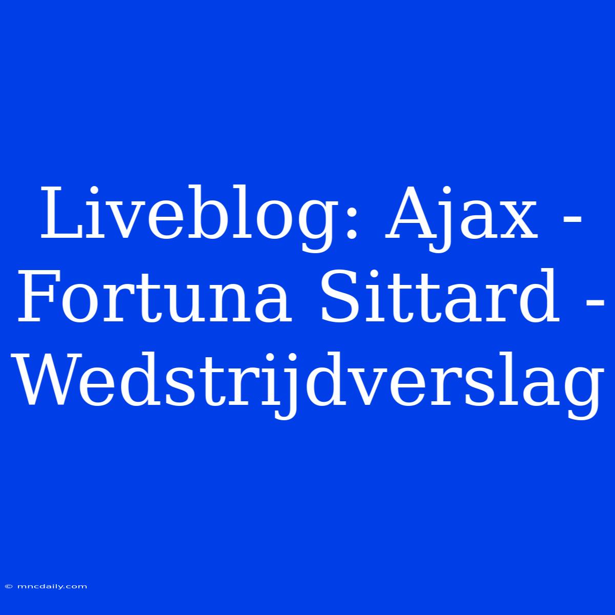 Liveblog: Ajax - Fortuna Sittard - Wedstrijdverslag