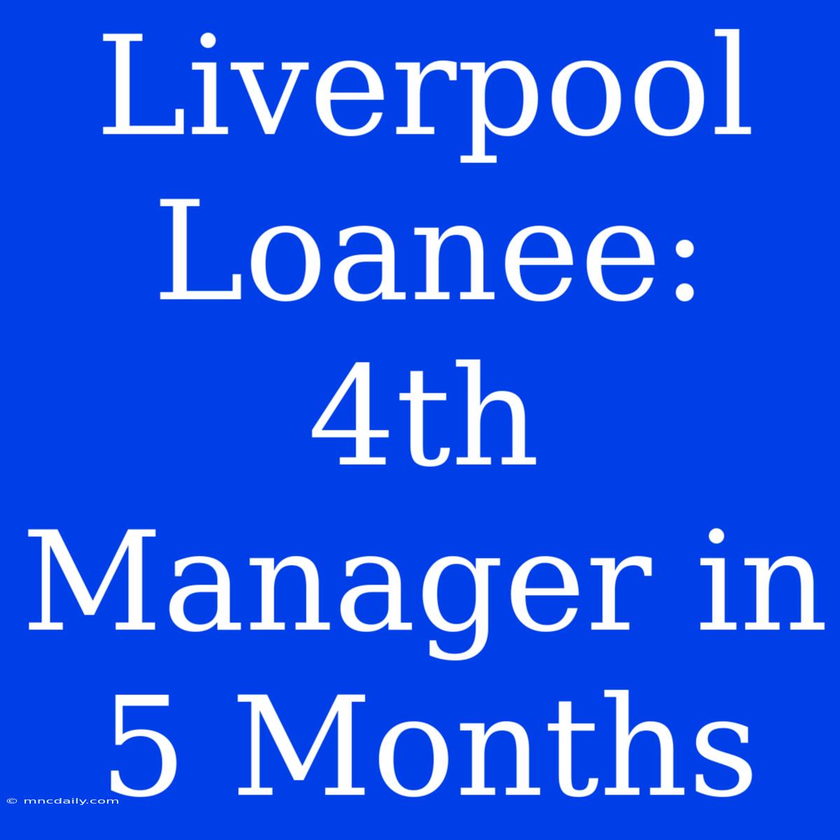 Liverpool Loanee: 4th Manager In 5 Months