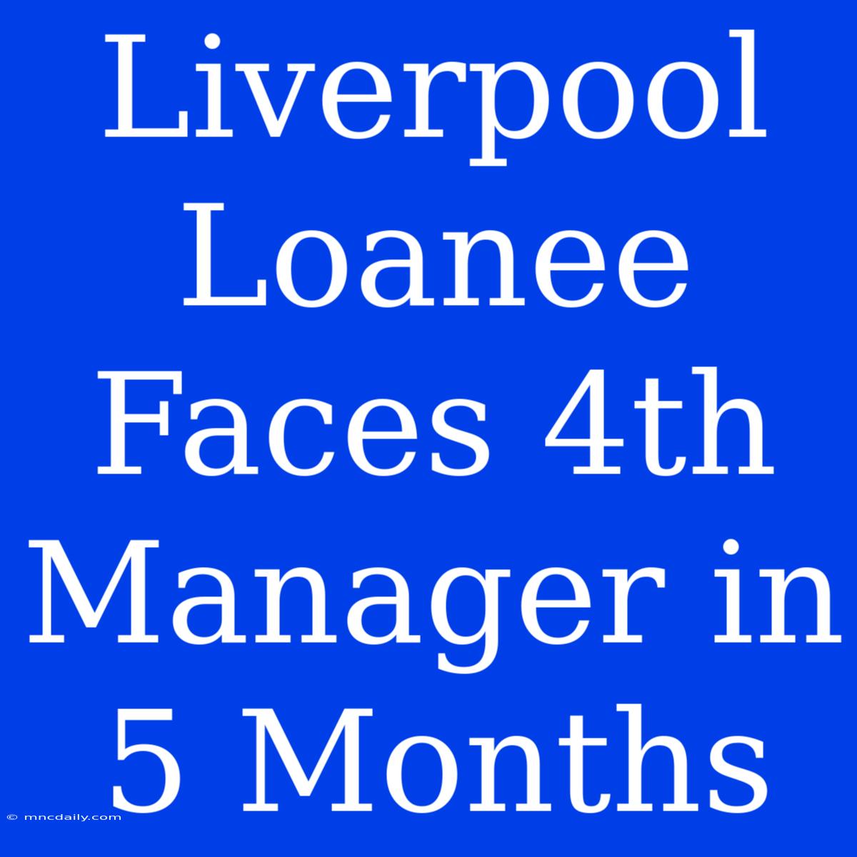 Liverpool Loanee Faces 4th Manager In 5 Months