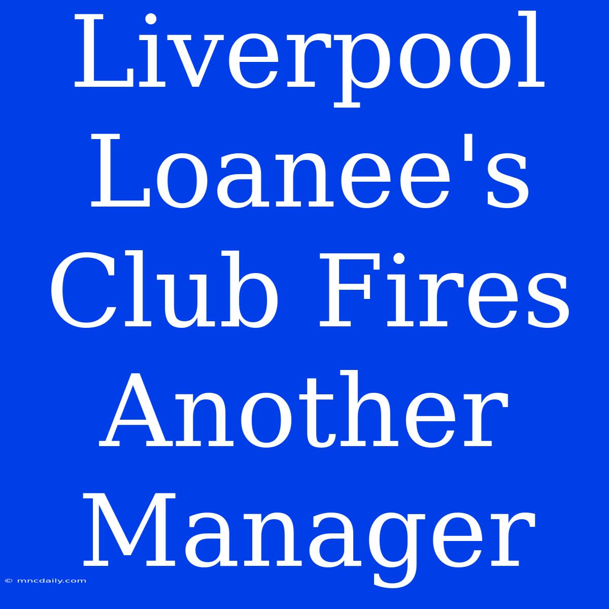 Liverpool Loanee's Club Fires Another Manager