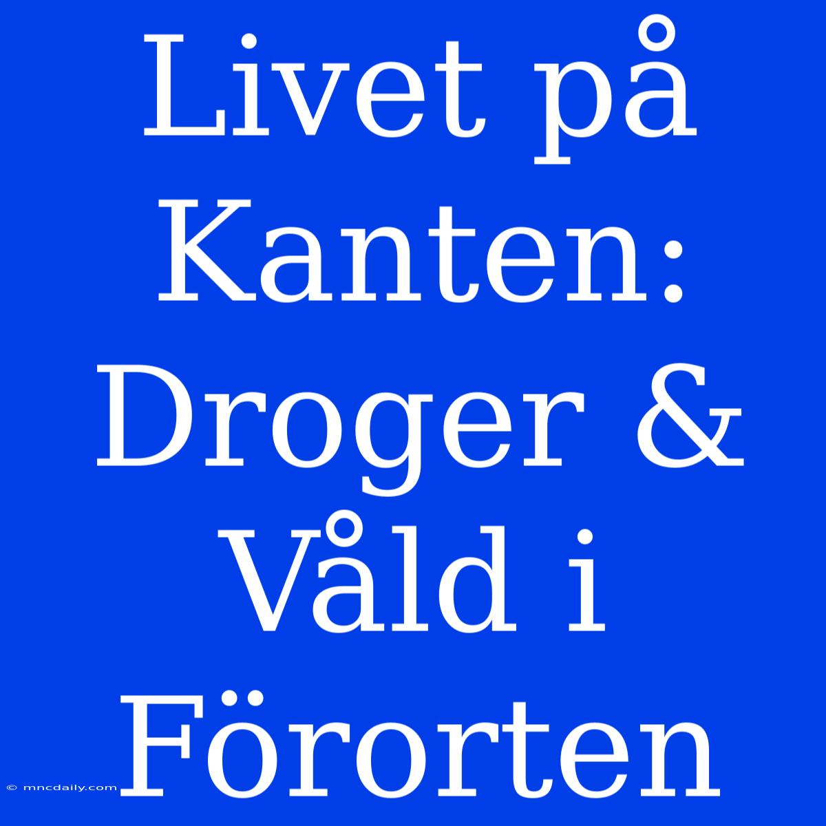 Livet På Kanten: Droger & Våld I Förorten