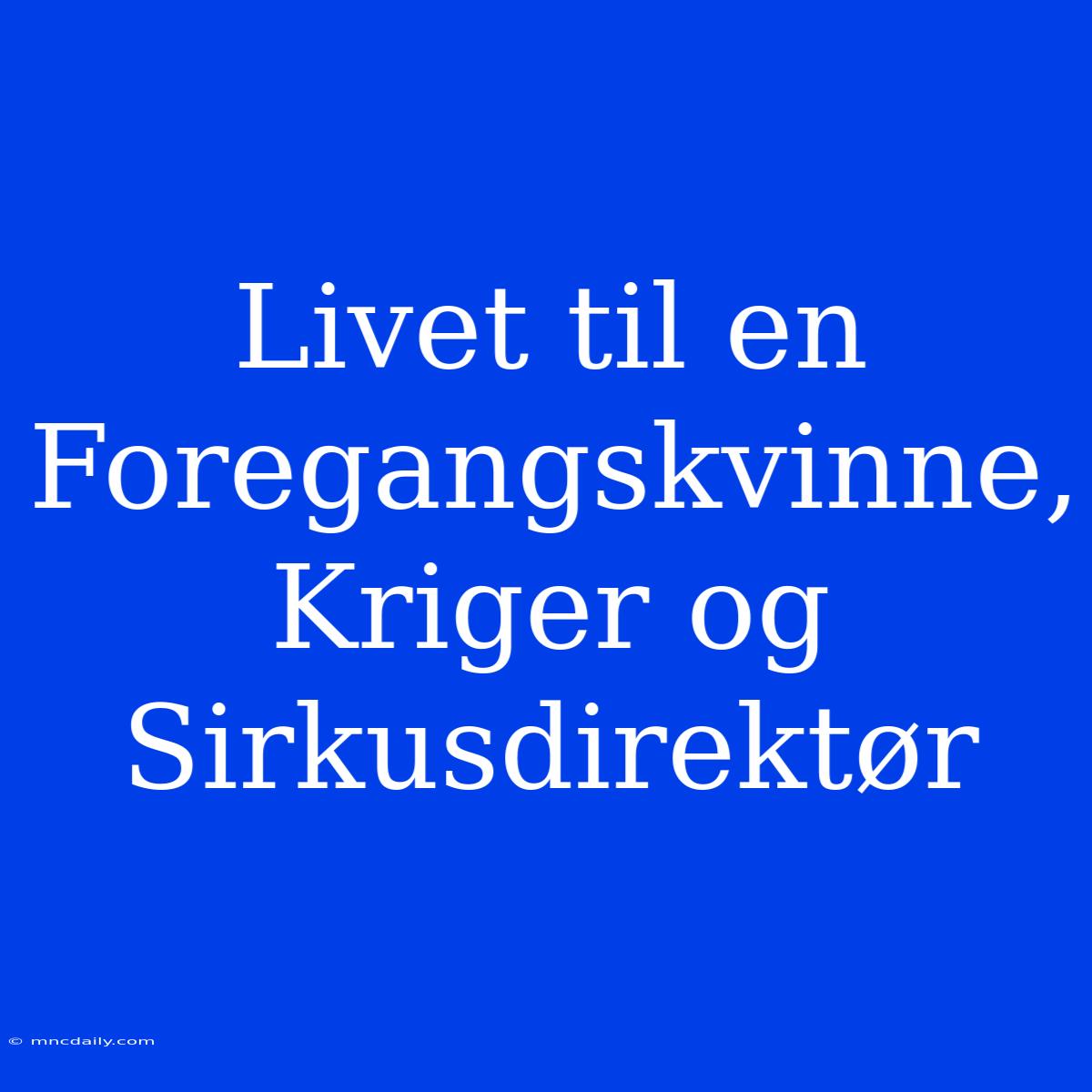 Livet Til En Foregangskvinne, Kriger Og Sirkusdirektør