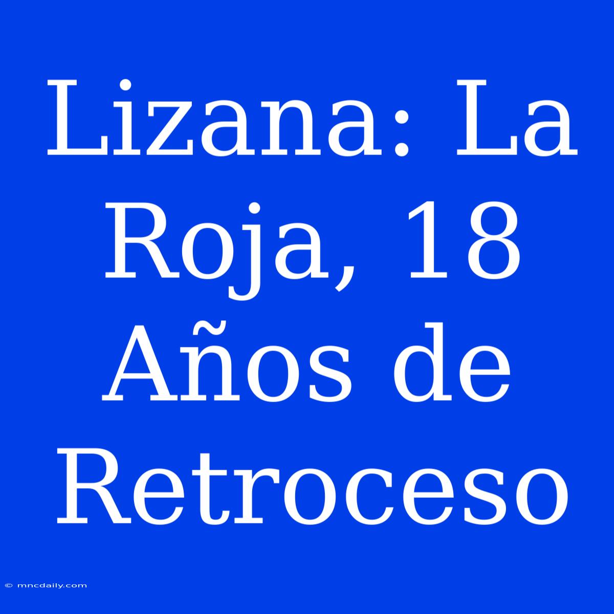 Lizana: La Roja, 18 Años De Retroceso