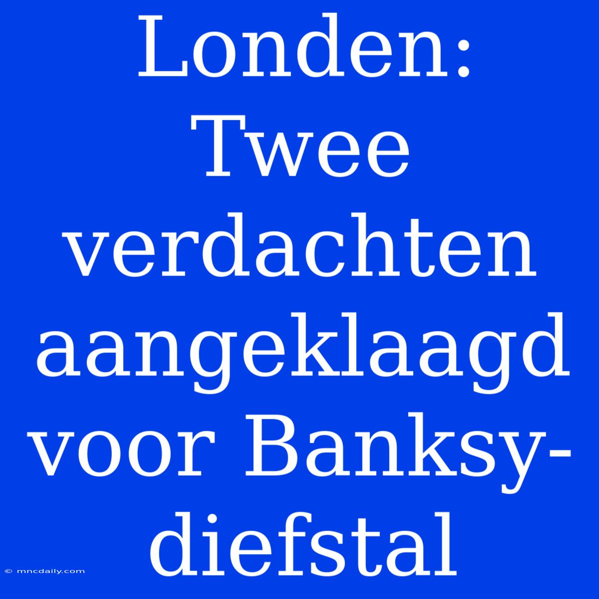 Londen: Twee Verdachten Aangeklaagd Voor Banksy-diefstal