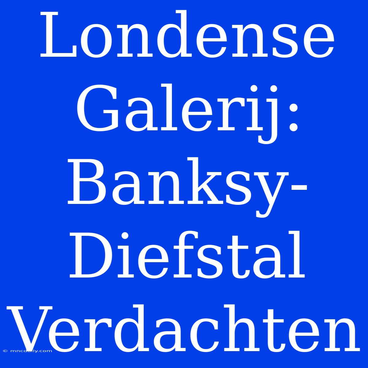 Londense Galerij: Banksy-Diefstal Verdachten