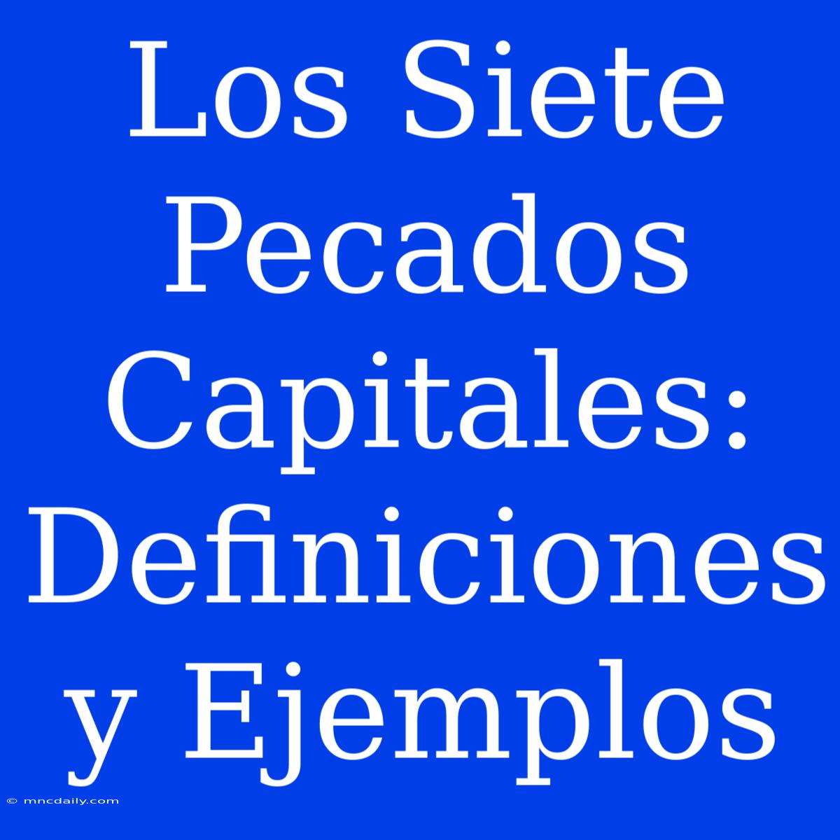 Los Siete Pecados Capitales: Definiciones Y Ejemplos